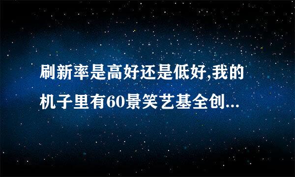 刷新率是高好还是低好,我的机子里有60景笑艺基全创.65.70.75,要选什么呢