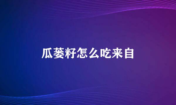 瓜蒌籽怎么吃来自