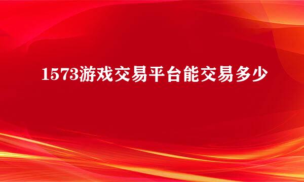 1573游戏交易平台能交易多少