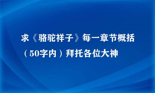 求《骆驼祥子》每一章节概括（50字内）拜托各位大神