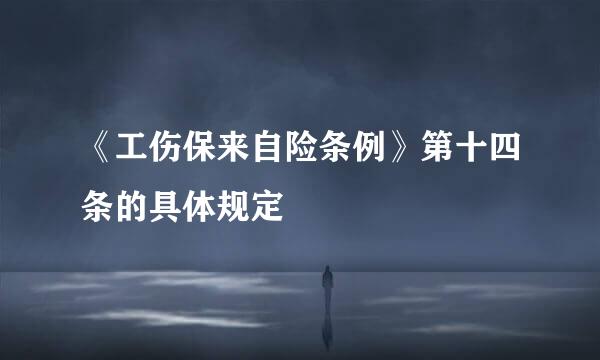 《工伤保来自险条例》第十四条的具体规定