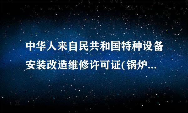 中华人来自民共和国特种设备安装改造维修许可证(锅炉)分哪几类