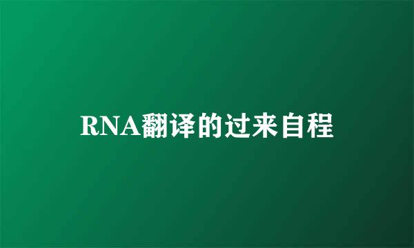 RNA翻译的过来自程