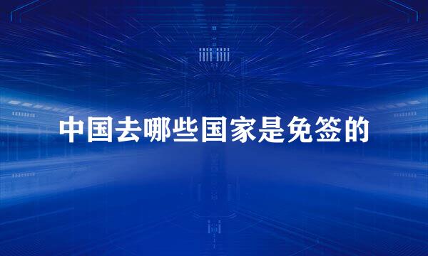 中国去哪些国家是免签的