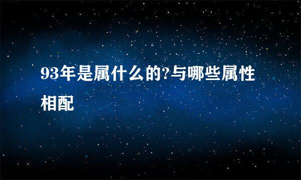 93年是属什么的?与哪些属性相配