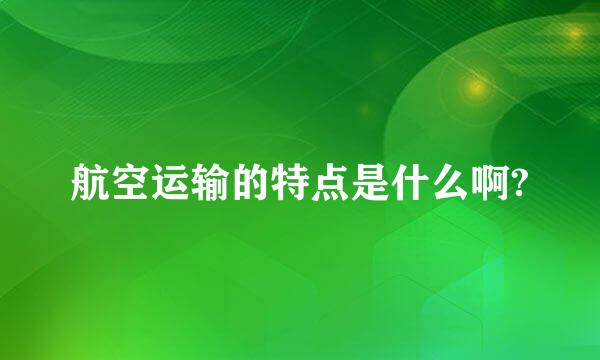 航空运输的特点是什么啊?