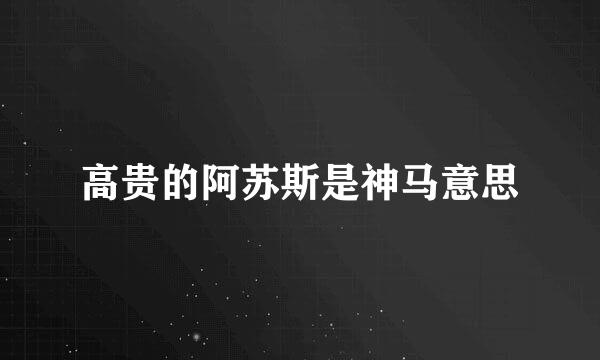 高贵的阿苏斯是神马意思