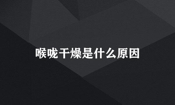 喉咙干燥是什么原因
