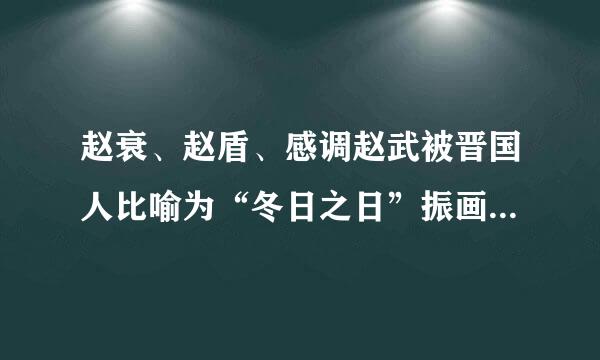 赵衰、赵盾、感调赵武被晋国人比喻为“冬日之日”振画显绿丰算呀短丝径结“夏日之日”“日暮之日”，三代人为什么会有如此明显的差别