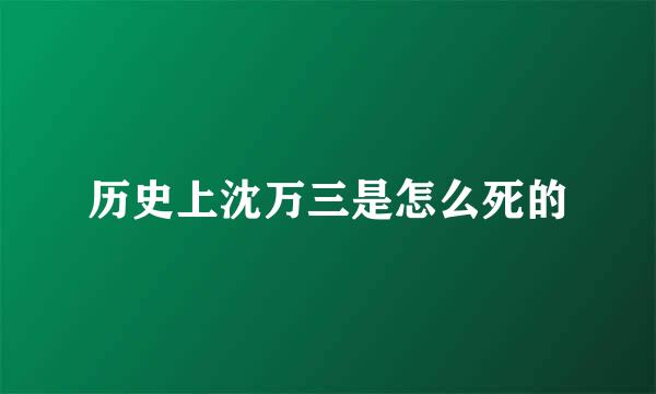 历史上沈万三是怎么死的