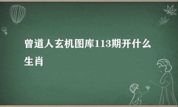 曾道人玄机图库113期开什么生肖