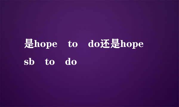 是hope to do还是hope sb to do