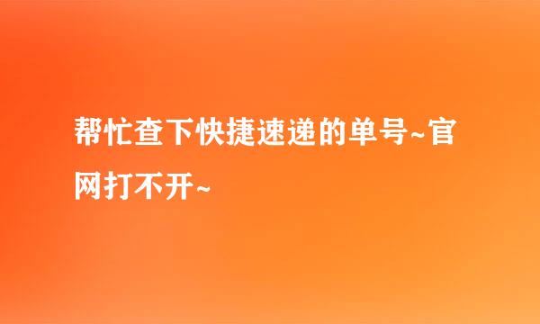 帮忙查下快捷速递的单号~官网打不开~