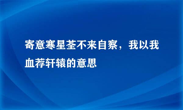 寄意寒星荃不来自察，我以我血荐轩辕的意思