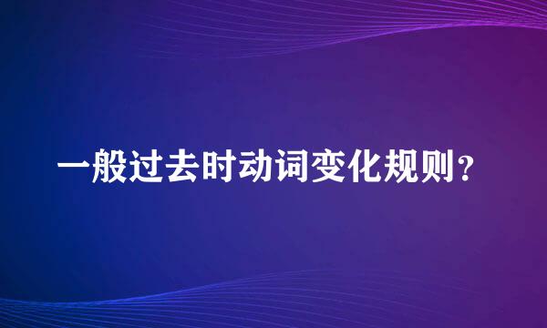 一般过去时动词变化规则？