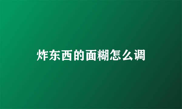 炸东西的面糊怎么调