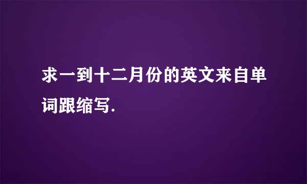 求一到十二月份的英文来自单词跟缩写.
