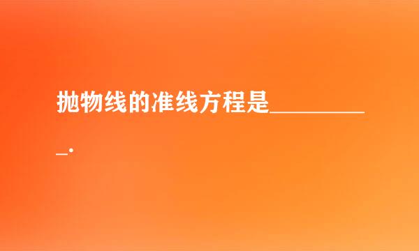 抛物线的准线方程是_________.