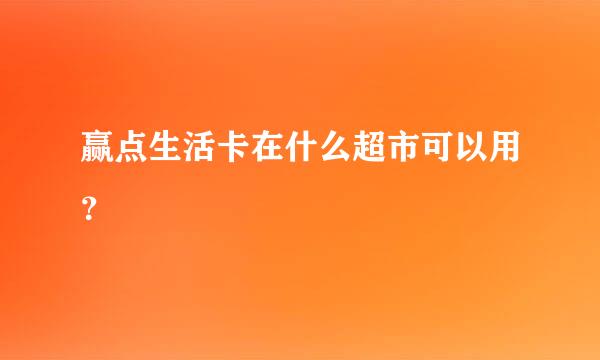 赢点生活卡在什么超市可以用？