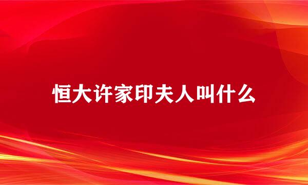 恒大许家印夫人叫什么