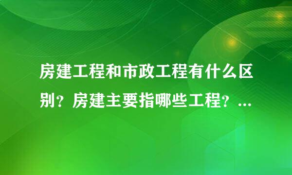 房建工程和市政工程有什么区别？房建主要指哪些工程？市政主要指哪些工程？