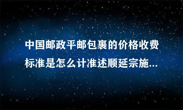 中国邮政平邮包裹的价格收费标准是怎么计准述顺延宗施丝们甚样的?