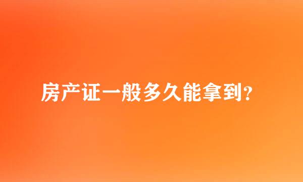 房产证一般多久能拿到？