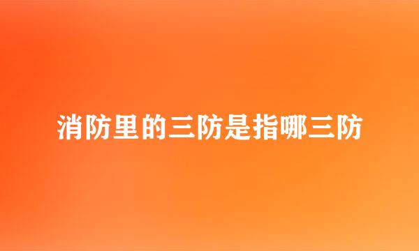 消防里的三防是指哪三防
