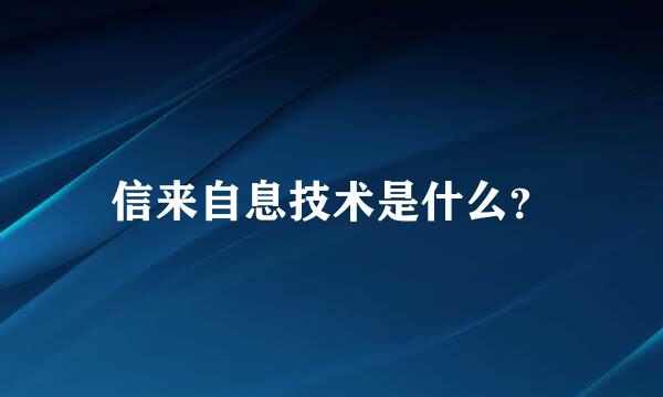 信来自息技术是什么？