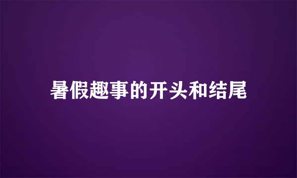 暑假趣事的开头和结尾