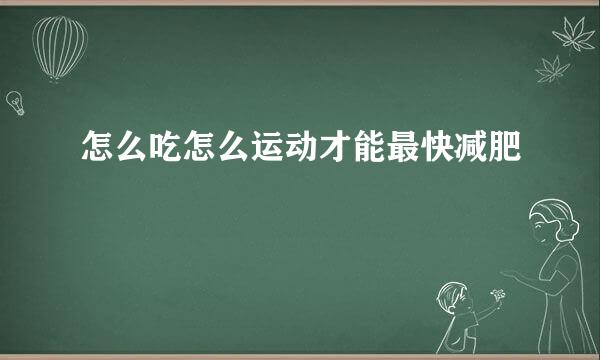 怎么吃怎么运动才能最快减肥