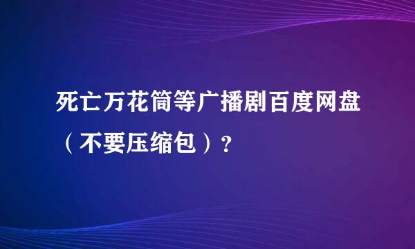 死亡万花筒等广播剧百度网盘（不要压缩包）？