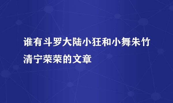 谁有斗罗大陆小狂和小舞朱竹清宁荣荣的文章
