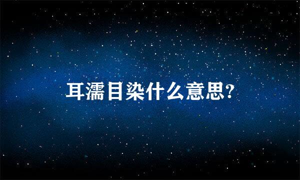 耳濡目染什么意思?