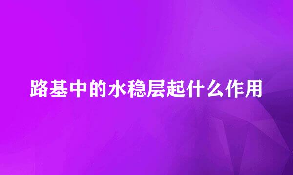 路基中的水稳层起什么作用