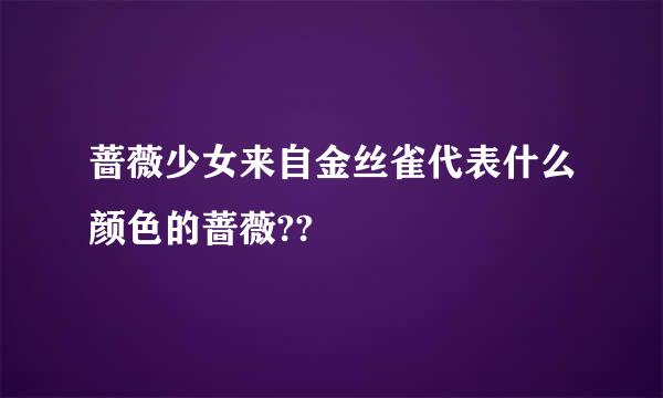 蔷薇少女来自金丝雀代表什么颜色的蔷薇??