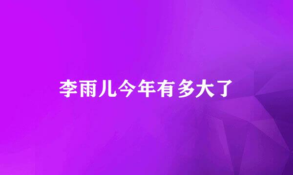 李雨儿今年有多大了