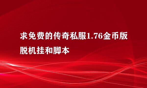 求免费的传奇私服1.76金币版脱机挂和脚本