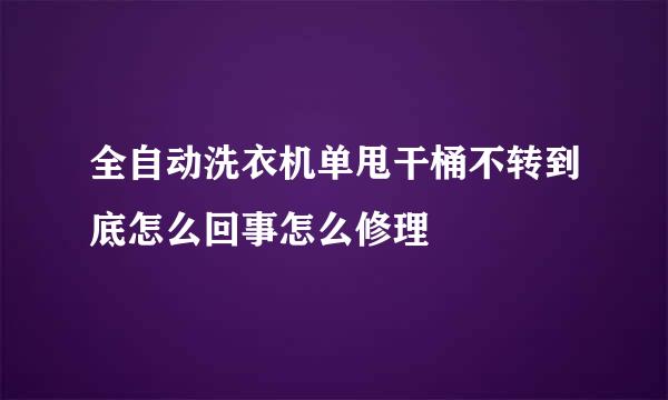 全自动洗衣机单甩干桶不转到底怎么回事怎么修理