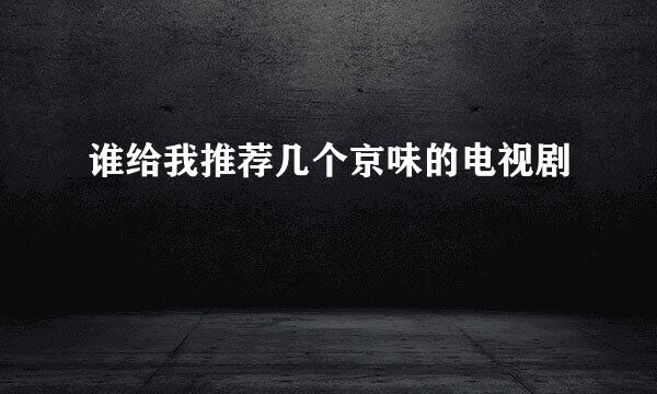 谁给我推荐几个京味的电视剧