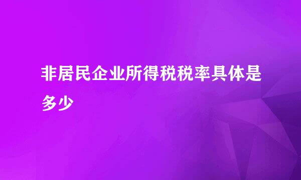非居民企业所得税税率具体是多少