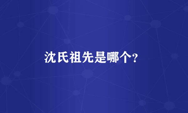 沈氏祖先是哪个？