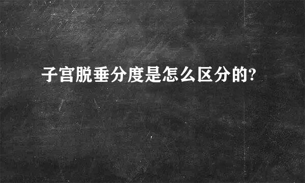 子宫脱垂分度是怎么区分的?
