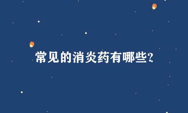 常见的消炎药有哪些?