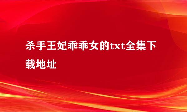 杀手王妃乖乖女的txt全集下载地址