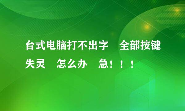 台式电脑打不出字 全部按键失灵 怎么办 急！！！