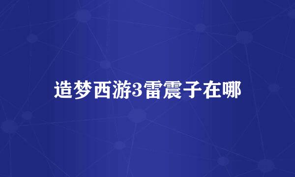 造梦西游3雷震子在哪