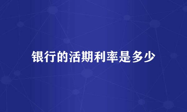 银行的活期利率是多少