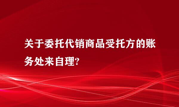 关于委托代销商品受托方的账务处来自理?