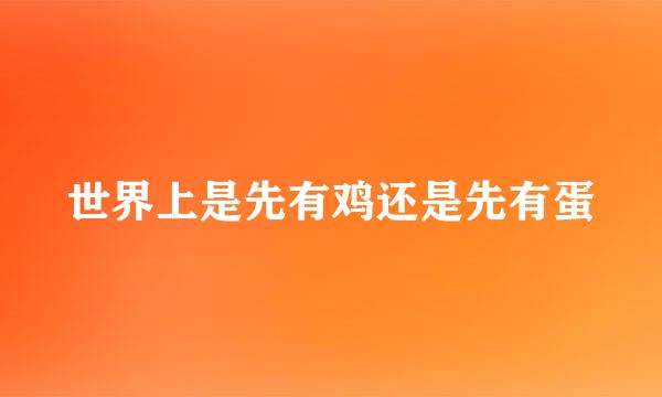 世界上是先有鸡还是先有蛋